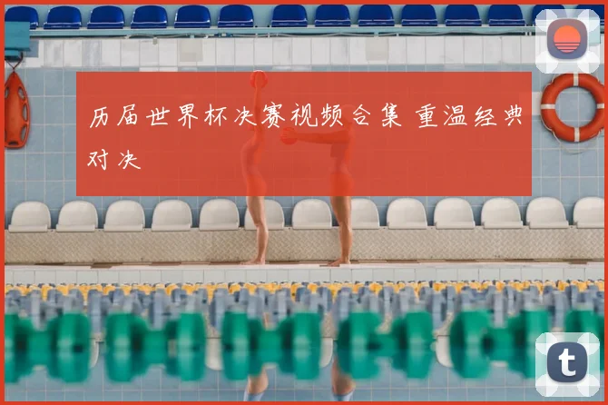 历届世界杯决赛视频合集 重温经典对决