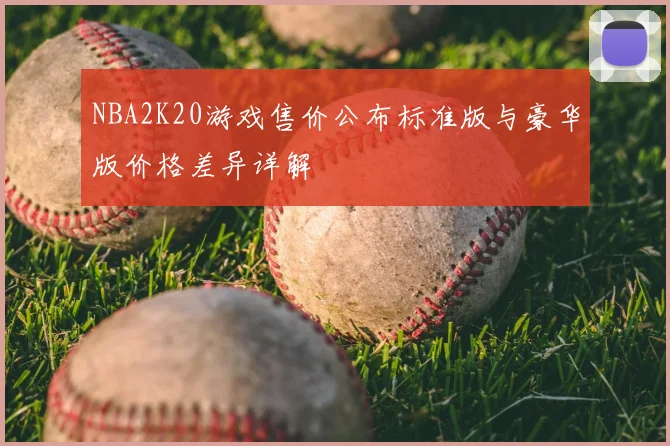 NBA2K20游戏售价公布标准版与豪华版价格差异详解